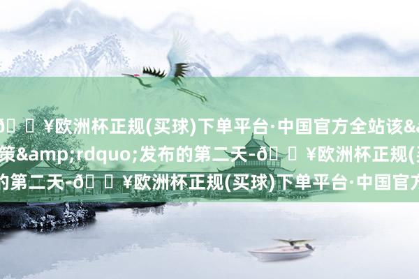 🔥欧洲杯正规(买球)下单平台·中国官方全站该&ldquo;重组决策&rdquo;发布的第二天-🔥欧洲杯正规(买球)下单平台·中国官方全站