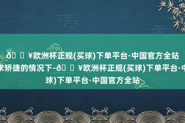 🔥欧洲杯正规(买球)下单平台·中国官方全站即使黄金需求矫捷的情况下-🔥欧洲杯正规(买球)下单平台·中国官方全站