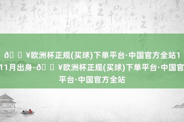 🔥欧洲杯正规(买球)下单平台·中国官方全站1956年11月出身-🔥欧洲杯正规(买球)下单平台·中国官方全站