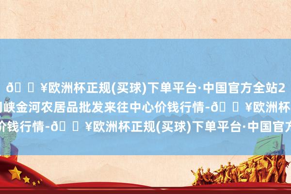 🔥欧洲杯正规(买球)下单平台·中国官方全站2024年10月23日三门峡金河农居品批发来往中心价钱行情