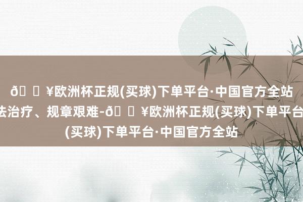 🔥欧洲杯正规(买球)下单平台·中国官方全站艾滋病由于无法治疗、规章艰难-🔥欧洲杯正规(买球)下单平台·中国官方全站