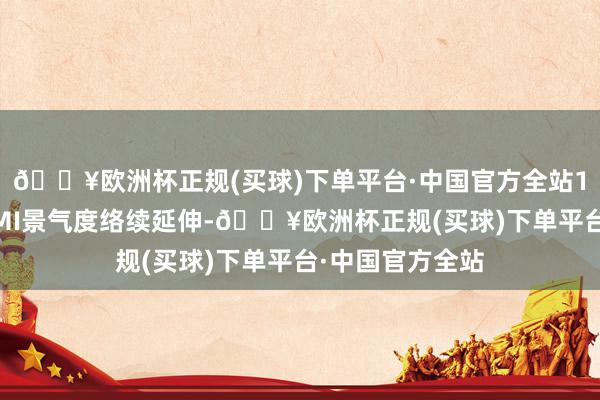 🔥欧洲杯正规(买球)下单平台·中国官方全站11月的制造业PMI景气度络续延伸-🔥欧洲杯正规(买球)下单平台·中国官方全站