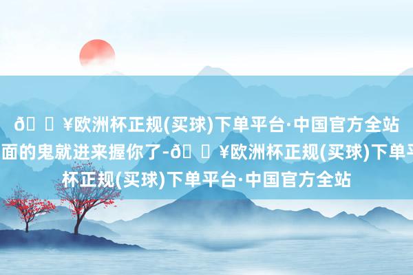 🔥欧洲杯正规(买球)下单平台·中国官方全站姆妈骗他说再哭外面的鬼就进来握你了-🔥欧洲杯正规(买球)下单平台·中国官方全站