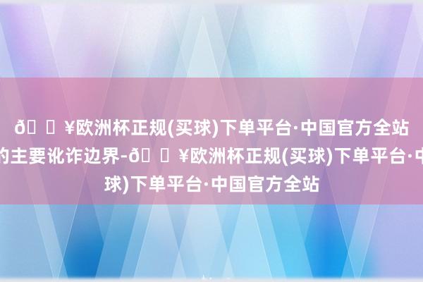 🔥欧洲杯正规(买球)下单平台·中国官方全站粉饰了居品的主要讹诈边界-🔥欧洲杯正规(买球)下单平台·中